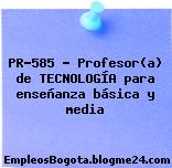PR-585 – Profesor(a) de TECNOLOGÍA para enseñanza básica y media