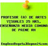 PROFESOR (A) DE ARTES VISUALES 25 HRS. ENSEÑANZA MEDIA COMUNA DE PAINE RH