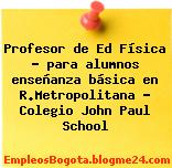 Profesor de Ed Física – para alumnos enseñanza básica en R.Metropolitana – Colegio John Paul School