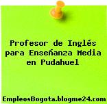 Profesor de Inglés para Enseñanza Media en Pudahuel