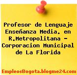 Profesor de Lenguaje Enseñanza Media. en R.Metropolitana – Corporacion Municipal de La Florida