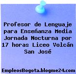 Profesor de Lenguaje para Enseñanza Media Jornada Nocturna por 17 horas Liceo Volcán San José