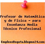 Profesor de Matemática y de Física para Enseñanza Media Técnico Profesional
