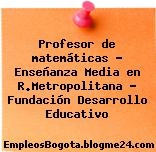 Profesor de matemáticas – Enseñanza Media en R.Metropolitana – Fundación Desarrollo Educativo