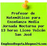 Profesor de Matemáticas para Enseñanza Media Jornada Nocturna por 13 horas Liceo Volcán San José