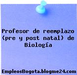 Profesor de reemplazo (pre y post natal) de Biología