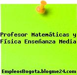 Profesor Matemáticas y Física Enseñanza Media