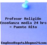 Profesor Religión Enseñanza media 24 hrs – Puente Alto