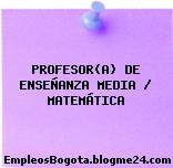 PROFESOR(A) DE ENSEÑANZA MEDIA / MATEMÁTICA