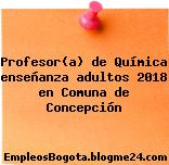 Profesor(a) de Química enseñanza adultos 2018 en Comuna de Concepción