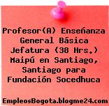 Profesor(A) Enseñanza General Básica Jefatura (38 Hrs.) Maipú en Santiago, Santiago para Fundación Socedhuca