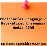 Profesor(a) Lenguaje o Matemáticas Enseñanza Media CSAH