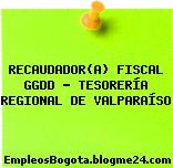 RECAUDADOR(A) FISCAL GGDD – TESORERÍA REGIONAL DE VALPARAÍSO