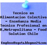 Tecnico en Alimentacion Colectiva – Enseñanza Media Tecnico Profesional en R.Metropolitana – Food Solution Chile