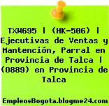 TXW695 | (HK-506) | Ejecutivas de Ventas y Mantención, Parral en Provincia de Talca | (O889) en Provincia de Talca
