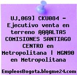 UJ.069] CKU084 – Ejecutivo venta en terreno ¡¡¡ALTAS COMISIONES SANTIAGO CENTRO en Metropolitana | MGN90 en Metropolitana