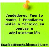 Vendedores Puerto Montt | Enseñanza media o técnico en ventas o administración