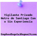 Vigilante Privado Metro de Santiago Con o Sin Experiencia