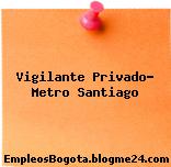 Vigilante Privado- Metro Santiago