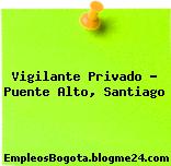 Vigilante Privado – Puente Alto, Santiago