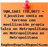 VQW.168] (VU.987) – Ejecutivo venta en terreno con movilización propia Talca en Metropolitana en Metropolitana en Metropolitana