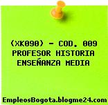 (XK090) – COD. 009 PROFESOR HISTORIA ENSEÑANZA MEDIA