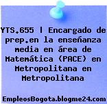 YTS.655 | Encargado de prep.en la enseñanza media en área de Matemática (PACE) en Metropolitana en Metropolitana