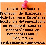 (ZX76) [Y.368] | Profesor de Biología y Química para Enseñanza Media en Metropolitana en Metropolitana en Metropolitana en Metropolitana | AVX.719 en