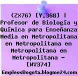 (ZX76) [Y.368] | Profesor de Biología y Química para Enseñanza Media en Metropolitana en Metropolitana en Metropolitana en Metropolitana – [WV374]