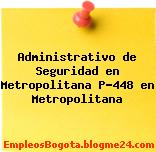 Administrativo de Seguridad en Metropolitana P-448 en Metropolitana
