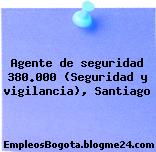 Agente de seguridad 380.000 (Seguridad y vigilancia), Santiago