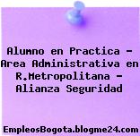 Alumno en Practica – Area Administrativa en R.Metropolitana – Alianza Seguridad