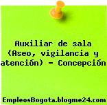 Auxiliar de sala (Aseo, vigilancia y atención) – Concepción