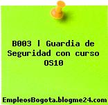 B003 | Guardia de Seguridad con curso OS10