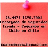 (B.447) [CVO.700] Encargado de Seguridad Tienda – Coquimbo en Chile en Chile