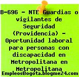 B-696 – NTE Guardias o vigilantes de Seguridad (Providencia) – Oportunidad laboral para personas con discapacidad en Metropolitana en Metropolitana