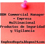 BDM Commercial Manager – Empresa Multinacional Productos de Seguridad y Vigilancia