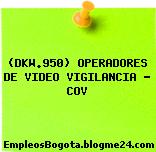 (DKW.950) OPERADORES DE VIDEO VIGILANCIA – COV