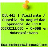 DU.441 | Vigilante / Guardia de seguridad operador de CCTV (CERRILLOS) – Q-690 en Metropolitana