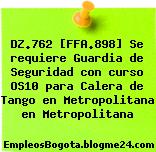 DZ.762 [FFA.898] Se requiere Guardia de Seguridad con curso OS10 para Calera de Tango en Metropolitana en Metropolitana