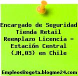 Encargado de Seguridad Tienda Retail Reemplazo Licencia – Estación Central (JH.03) en Chile