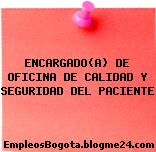 ENCARGADO(A) DE OFICINA DE CALIDAD Y SEGURIDAD DEL PACIENTE