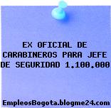 EX OFICIAL DE CARABINEROS PARA JEFE DE SEGURIDAD 1.100.000