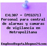 EXL307 – [PEG371] Personal para central de alarmas y camaras de vigilancia en Metropolitana