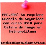 FFA.898] Se requiere Guardia de Seguridad con curso OS10 para Calera de Tango en Metropolitana