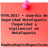 (FFM.921) – Guardia de Seguridad Antofagasta (Seguridad y vigilancia) en Antofagasta