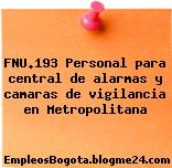 FNU.193 Personal para central de alarmas y camaras de vigilancia en Metropolitana