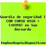Guardia de seguridad | CON CURSO OS10 – (XO359) en San Bernardo