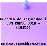 Guardia de seguridad | CON CURSO OS10 – (XO359)