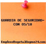 GUARDIA DE SEGURIDAD- CON OS/10